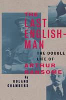 The Last Englishman: The Double Life of Arthur Ransome 1567924174 Book Cover