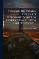 Apología Del Estado Regular O Reflexiones Sobre Los Consejos Evangélicos Y Sus Profesores... 1179155718 Book Cover