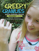 Creepy Crawlies and the Scientific Method: More Than 100 Hands-On Science Experiments for Children 1555911188 Book Cover