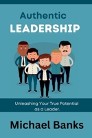 Authentic Leadership: Unleashing Your True Potential as a Leader B0C642FSQ4 Book Cover