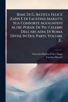 Rime Di G. Batista Felice Zappi E Di Faustina Maratti Sua Consorte Aggiuntevi Altre Poesie De Piu Celebri Dell'arcadia Di Roma Divise In Due Parti, Volume 2... (Italian Edition) 102484031X Book Cover