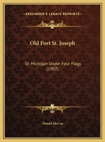 Old Fort St. Joseph: Or Michigan Under Four Flags 1104302039 Book Cover