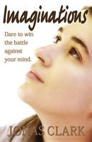 Imaginations: Dare to Win the Battle Against Your Mind. 1621600076 Book Cover