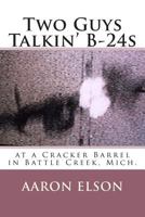 Two Guys Talkin' B-24s: at a Cracker Barrel in Battle Creek, Mich. 1492377945 Book Cover