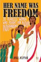 Her Name Was Freedom: 35 Fearless Women Who Fought For India's Independence 9393701075 Book Cover