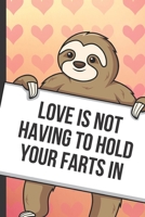 Love Is Not Having To Hold Your Farts In: Cute Sloth with a Loving Valentines Day Message Notebook with Red Heart Pattern Background Cover. Be My ... Card Inspired Fun for Adults of All Ages. B083XQ1GSX Book Cover