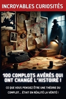 100 Complots Avérés Qui Ont Changé l’Histoire !: Ce que vous pensiez être une théorie du complot… était en réalité la vérité ! (French Edition) B0DVSYB28S Book Cover