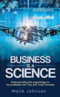Business is a Science: Understanding the psychology to be profitable, the Tips and Tricks revealed 1981386475 Book Cover