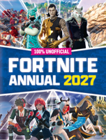 100% Unofficial Fortnite Annual 2027: Brand new for 2026, the perfect Christmas present for fans of the game! 0008827648 Book Cover