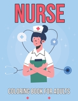 Nurse Coloring Book for Adults: Stress Relieving Patterns Nurse Activity Book Nursing Home Week Gifts - Thoughtful Gifts for Nurses and Nursing Studen B094LDCKLQ Book Cover