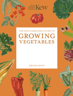 The Kew Gardener's Guide to Growing Vegetables: The Art and Science to Grow Your Own Vegetables (Kew Experts) 1805706675 Book Cover