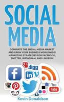 Social Media: Dominate the Social Media Market and Grow Your Business Worldwide! Marketing Strategies for Facebook, Twitter, Instagr 1523245948 Book Cover