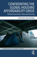 Confronting the Global Housing Affordability Crisis: Political Economies, Cities and Housing (Explorations in Housing Studies) 0367258293 Book Cover
