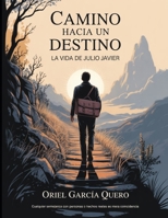 CAMINO HACIA UN DESTINO: La Vida de Julio Javier (Spanish Edition) B0FQPBXHHC Book Cover