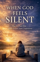 When God Feels Silent B0GTMLBFT6 Book Cover