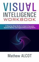 Visual Intelligence Workbook: A Step-by-Step Guide to Improving Your Spatial Ability and Logical Reasoning Skills 1073887200 Book Cover