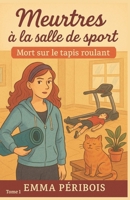 MEURTRES À LA SALLE DE SPORT TOME 1 MORT SUR LE TAPIS ROULANT: Un cosy mystery drôle, rythmé et délicieusement addictif, où les secrets transpirent plus que les abdos. (French Edition) B0FLWCBZKP Book Cover