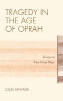 Tragedy in the Age of Oprah: Essays on Five Great Plays 0810885085 Book Cover