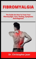 FIBROMYALGIA: The guide on how to treat your Fibromyalgia, care, healing symptoms and diagnosis B099C5G66S Book Cover