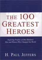 The 100 Greatest Heroes: Inspiring Profiles Of Men And Women Whose Courage Changed The World 0806524766 Book Cover