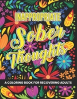 Inappropriate Sober Thoughts: Coloring Book for Recovering Adults B0BLB6Y7SP Book Cover