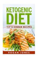 Ketogenic Diet: Top 50 Dinner Recipes (Recipes, Ketogenic Recipes, Ketogenic, Diet, Weight Loss, Weight Loss Diet) 1536827363 Book Cover