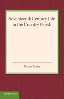 Seventeenth Century Life in the Country Parish: With Special Reference to Local Government 1107688892 Book Cover