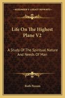 Life On The Highest Plane V2: A Study Of The Spiritual Nature And Needs Of Man 1163198315 Book Cover