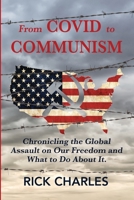From COVID to Communism: From Deplorables to Expendables - Chronicling the Global Assault on Our Freedom and What to Do About It. 1470983745 Book Cover