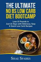 Low Carb: The Ultimate No BS Low Carb Diet Bootcamp: Lose 15 Pounds in Just 21 Days with Delicious, Easy & Quick Low Carb Recipes 1546706941 Book Cover