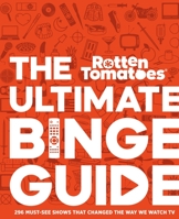 Rotten Tomatoes: The Ultimate Binge Guide: 296 Must-See Shows That Changed the Way We Watch TV 0762473665 Book Cover