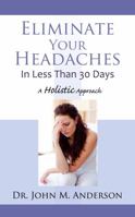 Eliminate Your Headaches in Less Than 30 Days: A Holistic Approach 099605362X Book Cover
