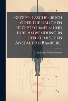 Rezept-taschenbuch Oder Die Üblichen Rezeptformeln Und Ihre Anwendung In Der Klinischen Anstalt Zu Bamberg: Nebst Bemerkung... 127610331X Book Cover