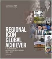 Regional Icon Global Achiever: A History of the University of Wollongong 1951-2011 1741282020 Book Cover