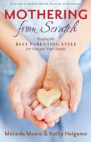 Mothering From Scratch: Finding the Best Parenting Style for You and Your Family 0764212648 Book Cover