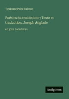 Poésies du troubadour; Texte et traduction, Joseph Anglade: en gros caractères (French Edition) 3388054843 Book Cover