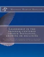 Leadership in the program-centered church Sustaining, growing or declining: Defining the type of leadership needed in the pastor-centered church 1979955859 Book Cover