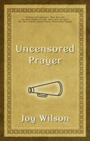 Uncensored Prayer: The Spiritual Practice of Wrestling with God 0615480810 Book Cover