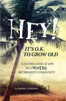 Hey! It's O.K. to Grow Old: A Loving Look at Life in a Modern Retirement Community 1500964441 Book Cover