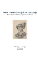 Dans Le Miroir de Johan Huizinga: Ecrire Et Penser l'Histoire Au Prisme de la France (French Edition) 2503609023 Book Cover