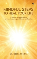 MINDFUL STEPS TO HEAL YOUR LIFE: A Journey of Deep Healing for Inner Awakening and Divine Manifestation B0FHJ14W5B Book Cover