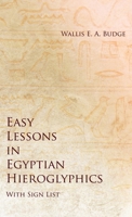 Easy Lessons in Egyptian Hieroglyphics with Sign List 1528773810 Book Cover