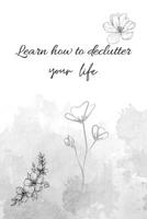 Learn How to Declutter your Life: Simple concepts for an organized Life B0BCSLS8B4 Book Cover