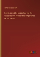 Darwin considéré au point de vue des causes de son succès et de l'importance de ses travaux (French Edition) 3385064341 Book Cover