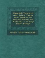 Marschall Vorwärts! oder: Leben, Thaten und Charakter des Fürsten Blücher von Wahlstadt. 1019345608 Book Cover
