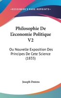 Philosophie De L'economie Politique V2: Ou Nouvelle Exposition Des Principes De Cete Science (1835) 1160226261 Book Cover