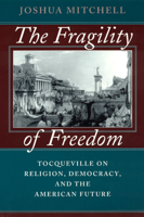 The Fragility of Freedom: Tocqueville on Religion, Democracy, and the American Future 0226532097 Book Cover