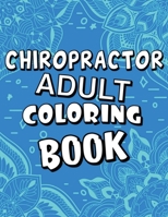 Chiropractor Adult Coloring Book: Humorous, Relatable Adult Coloring Book With Chiropractor Problems Perfect Gift For Chiropractors For Stress Relief & Relaxation B08KH3K1BN Book Cover