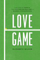 Love Game: A History of Tennis, from Victorian Pastime to Global Phenomenon 022637128X Book Cover
