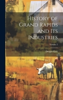 History of Grand Rapids and Its Industries; Volume 2 1021340057 Book Cover